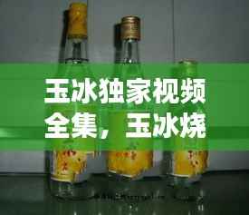 玉冰独家视频全集，玉冰烧百科 