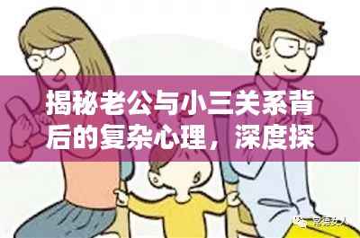 揭秘老公与小三关系背后的复杂心理,深度探讨与解析