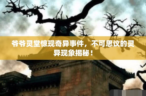 爷爷灵堂惊现奇异事件,不可思议的灵异现象揭秘!