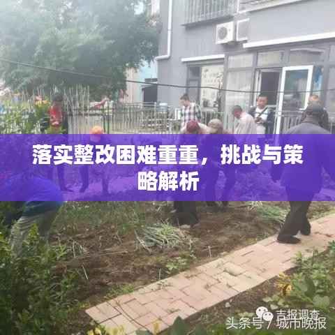 落实整改困难重重,挑战与策略解析