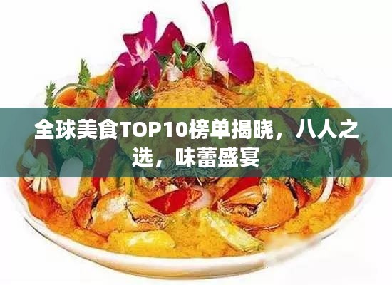 全球美食TOP10榜单揭晓,八人之选,味蕾盛宴